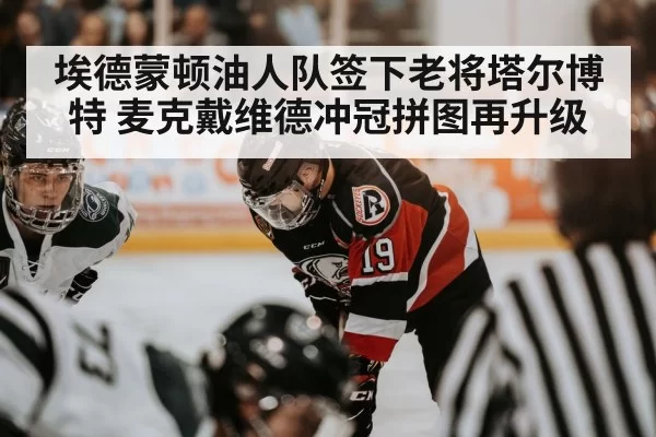 埃德蒙顿油人队签下老将塔尔博特 麦克戴维德冲冠拼图再升级
