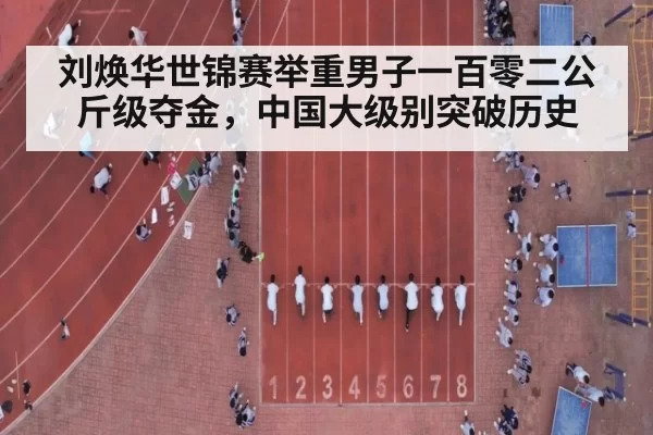 刘焕华世锦赛举重男子一百零二公斤级夺金,中国大级别突破历史
